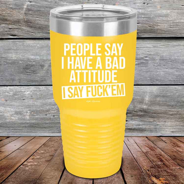 People Say I Have A Bad Attitude I Say Fuck'em - Powder Coated Etched Tumbler