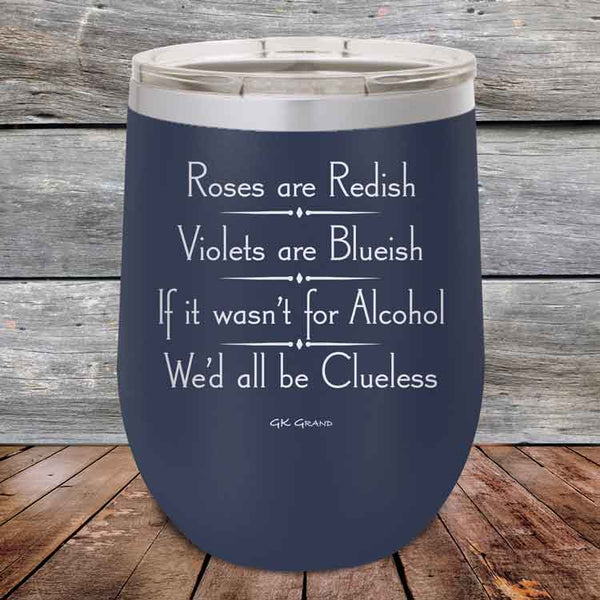 Roses are Redish Violets are Blueish If it wasn't for Alcohol We'd all be Clueless - Powder Coated Etched Tumbler