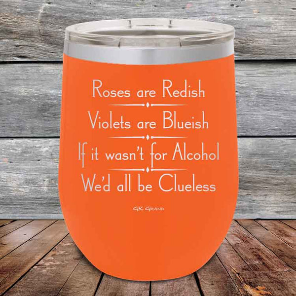 Roses are Redish Violets are Blueish If it wasn't for Alcohol We'd all be Clueless - Powder Coated Etched Tumbler