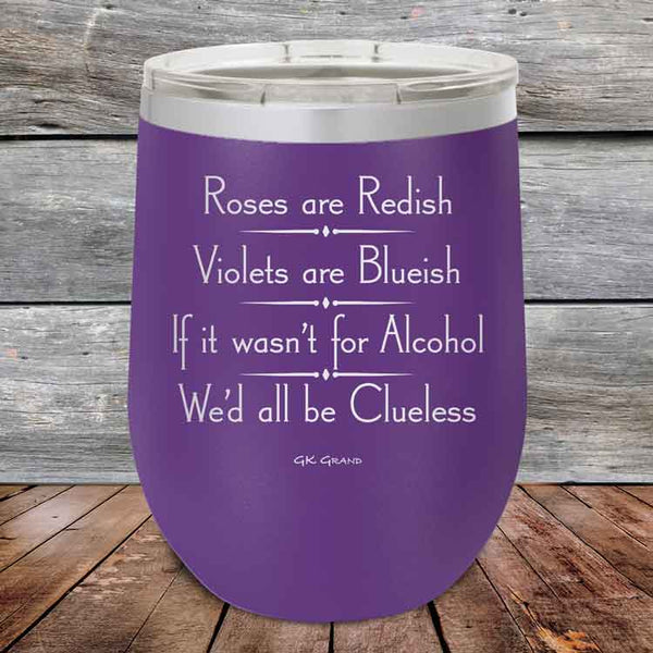 Roses are Redish Violets are Blueish If it wasn't for Alcohol We'd all be Clueless - Powder Coated Etched Tumbler