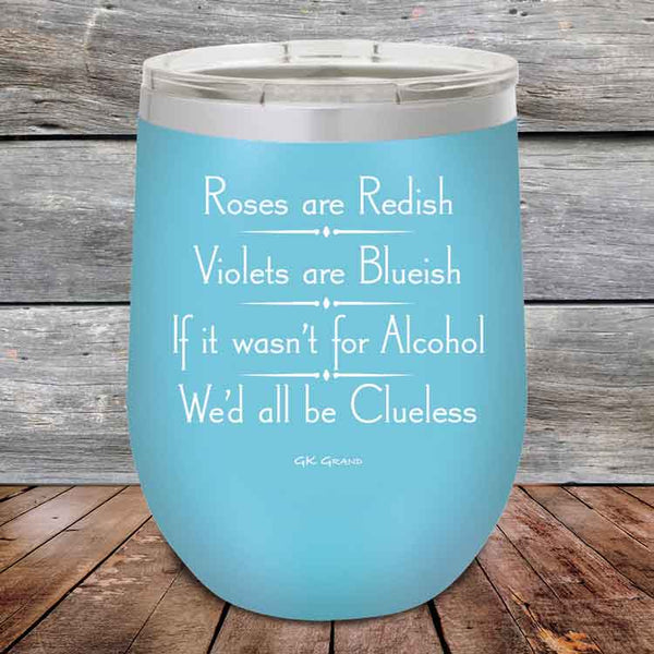 Roses are Redish Violets are Blueish If it wasn't for Alcohol We'd all be Clueless - Powder Coated Etched Tumbler