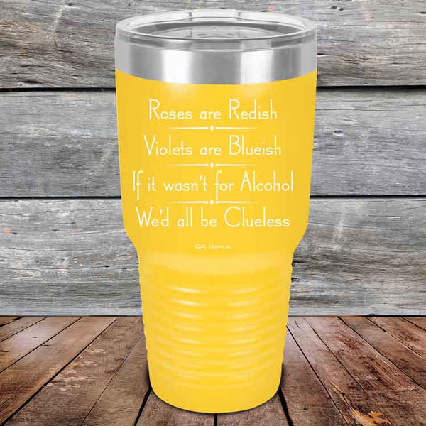 Roses are Redish Violets are Blueish If it wasn't for Alcohol We'd all be Clueless - Powder Coated Etched Tumbler