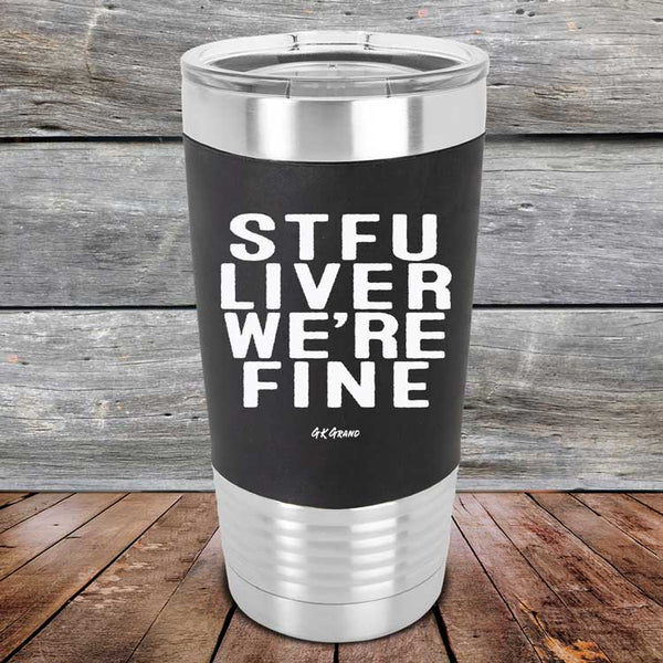 STFU LIVER WE'RE FINE - Premium Silicone Wrapped Engraved Tumbler