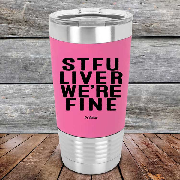 STFU LIVER WE'RE FINE - Premium Silicone Wrapped Engraved Tumbler