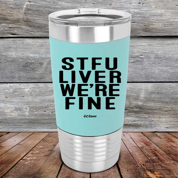 STFU LIVER WE'RE FINE - Premium Silicone Wrapped Engraved Tumbler