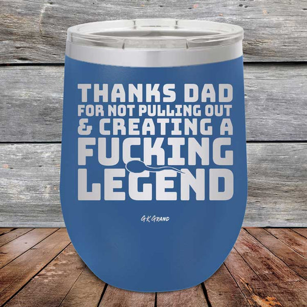 Thanks Dad For Not Pulling Out & Creating A Fucking Legend - Powder Coated Etched Tumbler