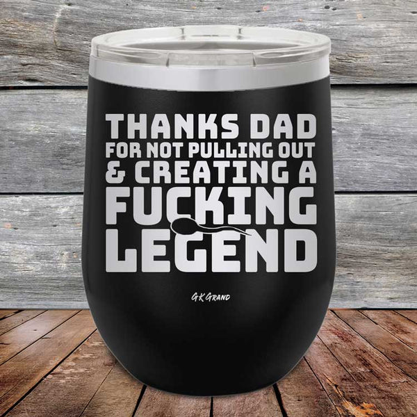 Thanks Dad For Not Pulling Out & Creating A Fucking Legend - Powder Coated Etched Tumbler