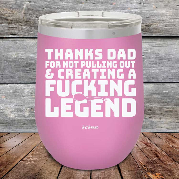 Thanks Dad For Not Pulling Out & Creating A Fucking Legend - Powder Coated Etched Tumbler