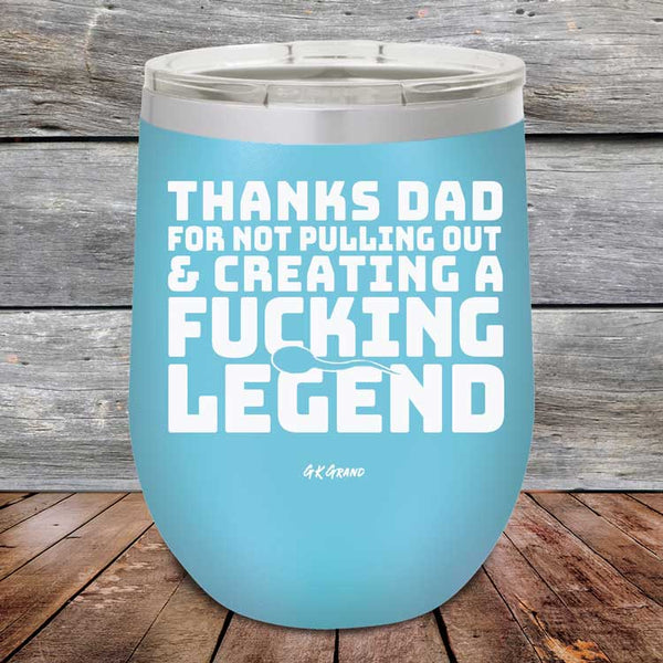 Thanks Dad For Not Pulling Out & Creating A Fucking Legend - Powder Coated Etched Tumbler