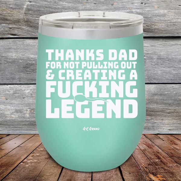 Thanks Dad For Not Pulling Out & Creating A Fucking Legend - Powder Coated Etched Tumbler