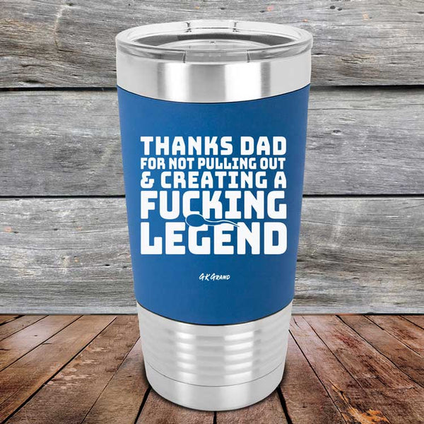 Thanks Dad For Not Pulling Out & Creating A Fucking Legend- Premium Silicone Wrapped Engraved Tumbler