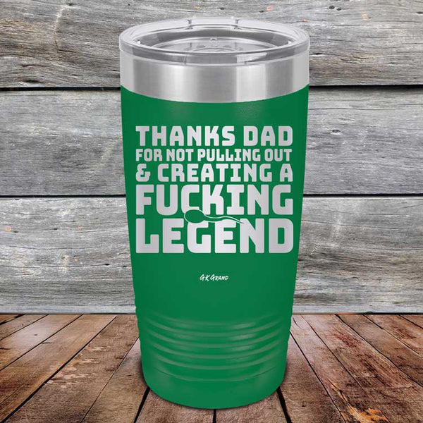 Thanks Dad For Not Pulling Out & Creating A Fucking Legend - Powder Coated Etched Tumbler