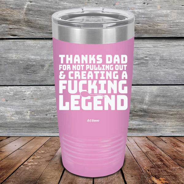 Thanks Dad For Not Pulling Out & Creating A Fucking Legend - Powder Coated Etched Tumbler