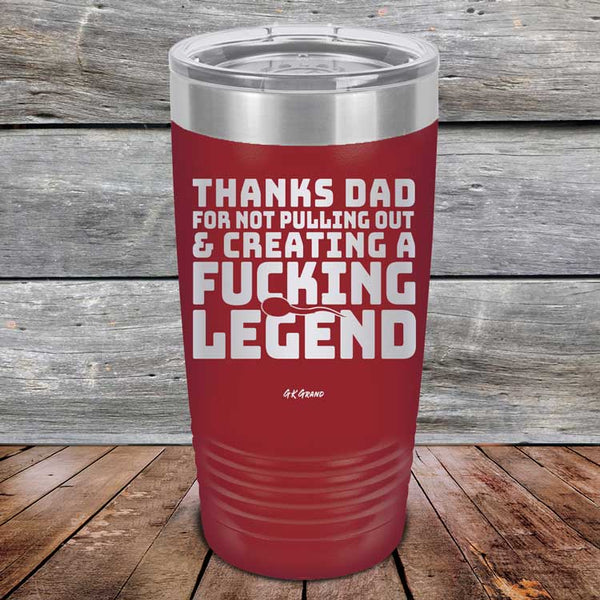 Thanks Dad For Not Pulling Out & Creating A Fucking Legend - Powder Coated Etched Tumbler