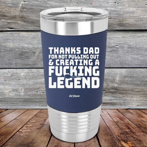 Thanks Dad For Not Pulling Out & Creating A Fucking Legend- Premium Silicone Wrapped Engraved Tumbler