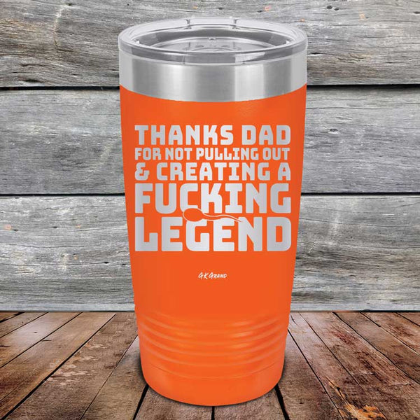 Thanks Dad For Not Pulling Out & Creating A Fucking Legend - Powder Coated Etched Tumbler