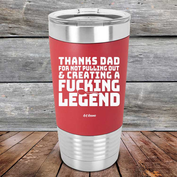 Thanks Dad For Not Pulling Out & Creating A Fucking Legend- Premium Silicone Wrapped Engraved Tumbler