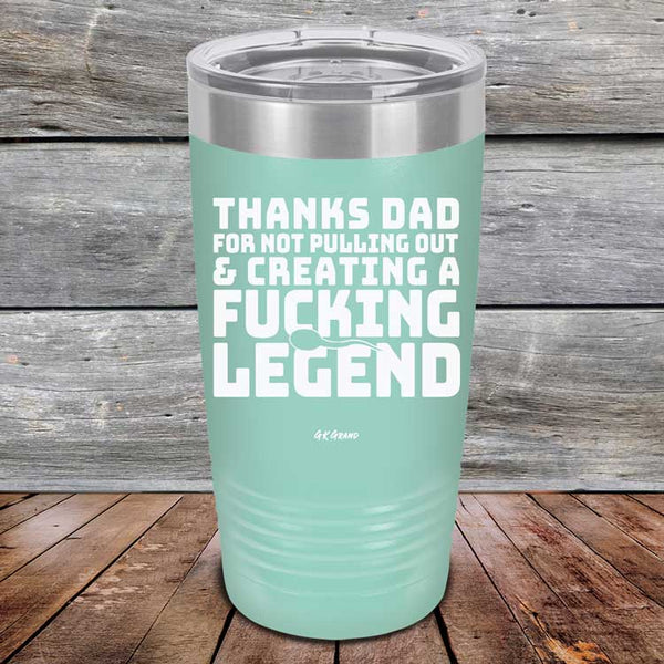 Thanks Dad For Not Pulling Out & Creating A Fucking Legend - Powder Coated Etched Tumbler