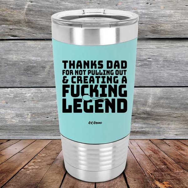 Thanks Dad For Not Pulling Out & Creating A Fucking Legend- Premium Silicone Wrapped Engraved Tumbler