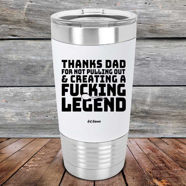 Thanks Dad For Not Pulling Out & Creating A Fucking Legend- Premium Silicone Wrapped Engraved Tumbler