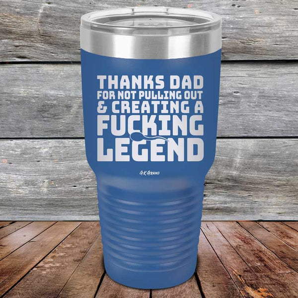 Thanks Dad For Not Pulling Out & Creating A Fucking Legend - Powder Coated Etched Tumbler