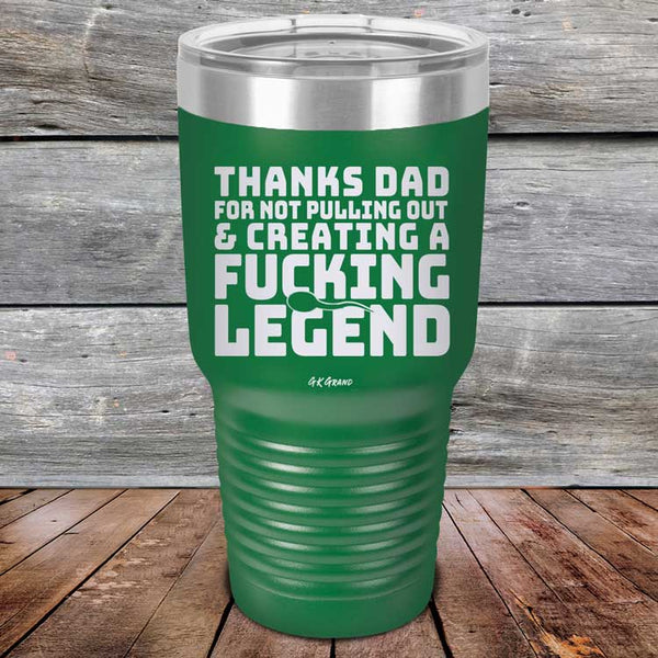 Thanks Dad For Not Pulling Out & Creating A Fucking Legend - Powder Coated Etched Tumbler