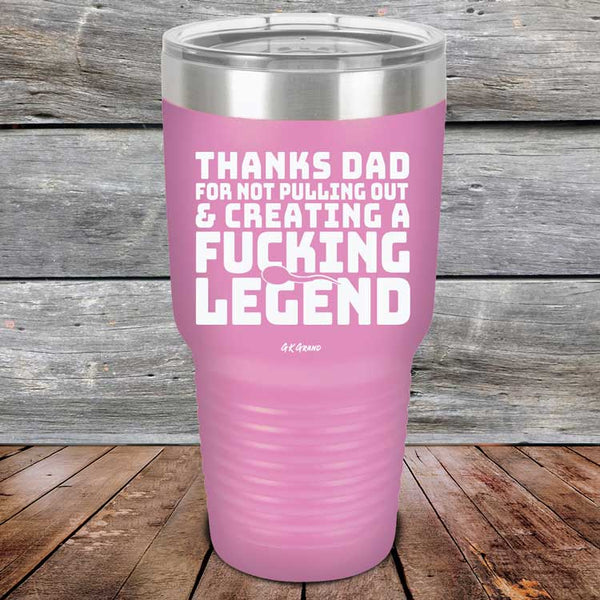 Thanks Dad For Not Pulling Out & Creating A Fucking Legend - Powder Coated Etched Tumbler