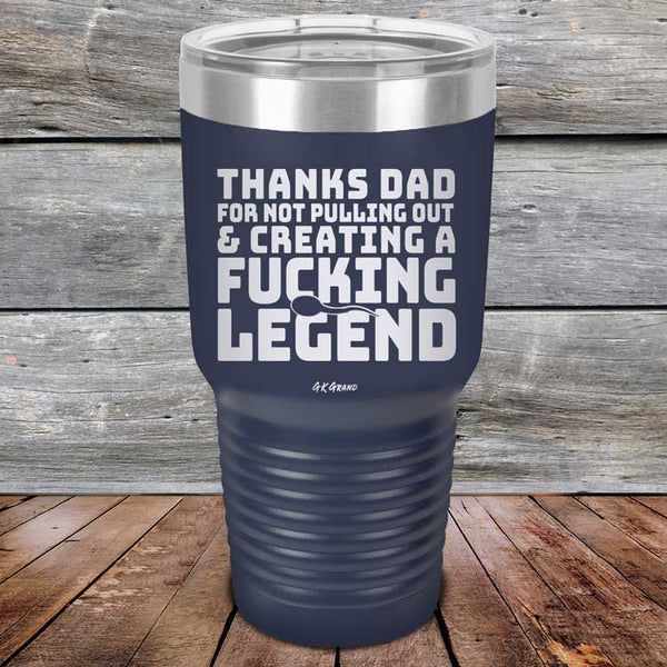 Thanks Dad For Not Pulling Out & Creating A Fucking Legend - Powder Coated Etched Tumbler