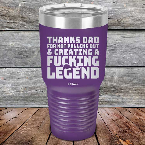 Thanks Dad For Not Pulling Out & Creating A Fucking Legend - Powder Coated Etched Tumbler