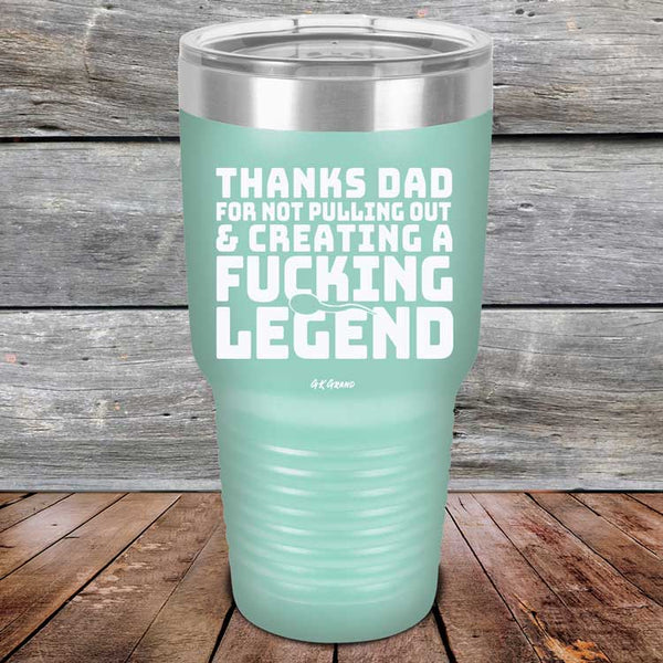 Thanks Dad For Not Pulling Out & Creating A Fucking Legend - Powder Coated Etched Tumbler