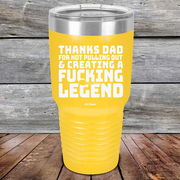 Thanks Dad For Not Pulling Out & Creating A Fucking Legend - Powder Coated Etched Tumbler