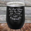 The Best Wines Are the Ones We Drink with FRIENDS! - Powder Coated Etched Tumbler