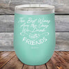 The Best Wines Are the Ones We Drink with FRIENDS! - Powder Coated Etched Tumbler