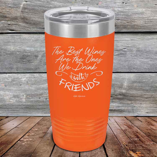 The Best Wines Are the Ones We Drink with FRIENDS - Powder Coated Etched Tumbler