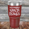 THIS IS PROBABLY NUNYA BIZNIZ - Powder Coated Etched Tumbler