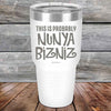 THIS IS PROBABLY NUNYA BIZNIZ - Powder Coated Etched Tumbler