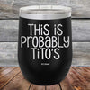 This Is Probably Tito's - Powder Coated Etched Tumbler