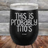 This Is Probably Tito's - Powder Coated Etched Tumbler