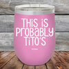 This Is Probably Tito's - Powder Coated Etched Tumbler