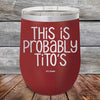 This Is Probably Tito's - Powder Coated Etched Tumbler