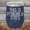 This Is Probably Tito's - Powder Coated Etched Tumbler