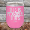 This Is Probably Tito's - Powder Coated Etched Tumbler