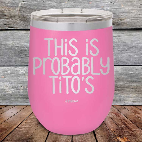 This Is Probably Tito's - Powder Coated Etched Tumbler