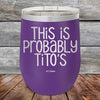 This Is Probably Tito's - Powder Coated Etched Tumbler