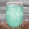 This Is Probably Tito's - Powder Coated Etched Tumbler