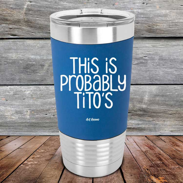 This Is Probably Tito's - Premium Silicone Wrapped Engraved Tumbler