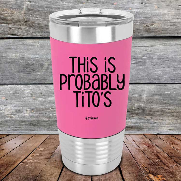 This Is Probably Tito's - Premium Silicone Wrapped Engraved Tumbler