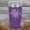 This Is Probably Tito's - Powder Coated Laser Etched Tumbler