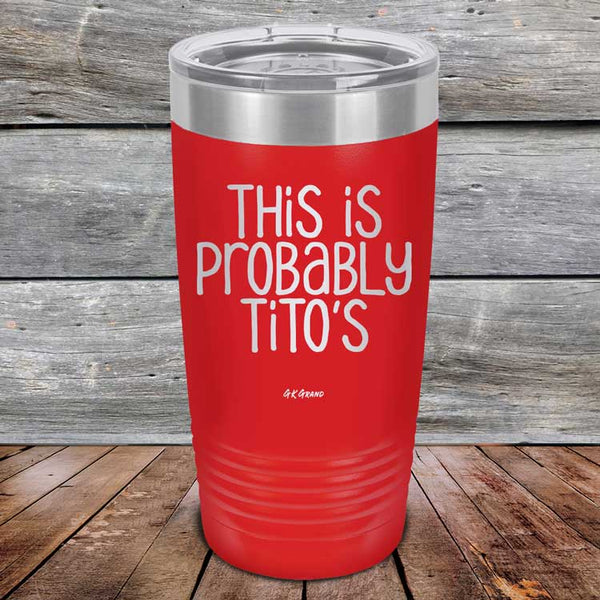 This Is Probably Tito's - Powder Coated Laser Etched Tumbler