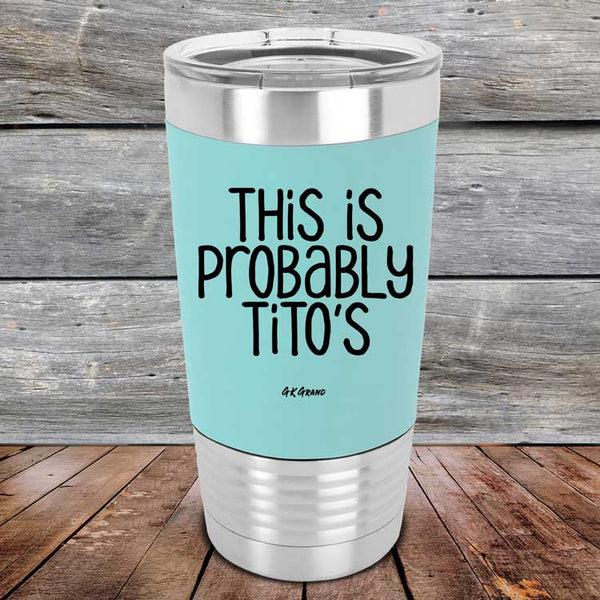 This Is Probably Tito's - Premium Silicone Wrapped Engraved Tumbler